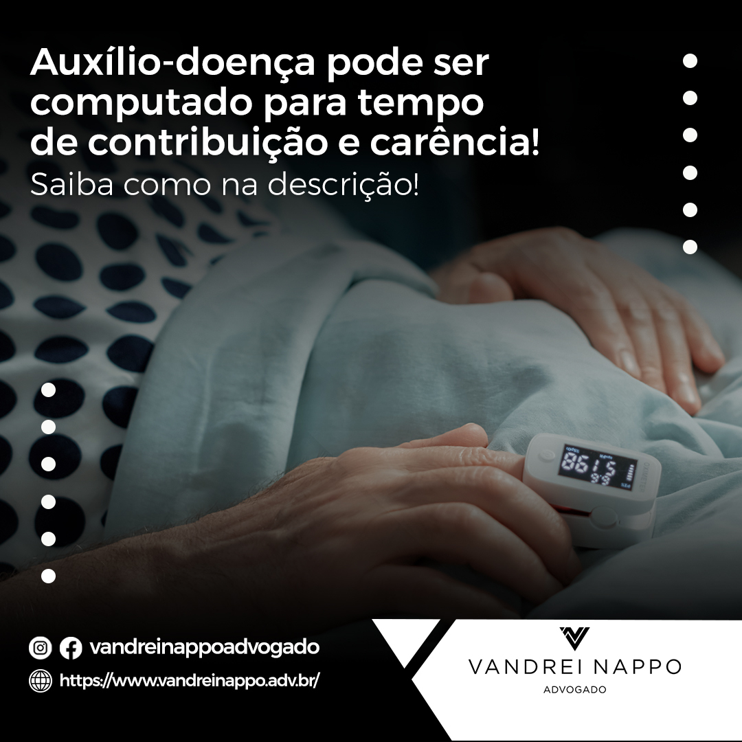 Auxílio-doença pode ser computado para tempo de contribuição e carência!